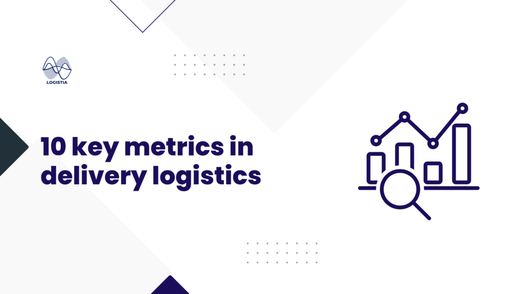 10 key metrics in delivery logistics with Logistia Route Planner