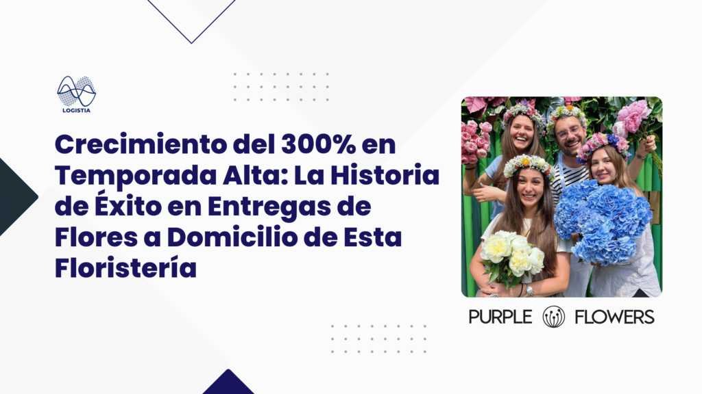 Crecimiento del 300% en Temporada Alta- La Historia de Éxito en Entregas de Flores a Domicilio de Esta Floristería con Logistia Route Planner