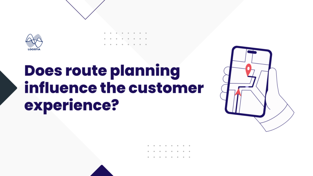 Does route planning influence customer experience? Logistia Route Planner Blog