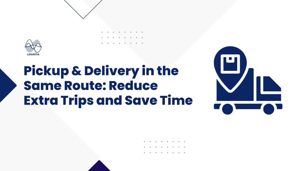 Combine pickup and delivery stops in the same route to save time and be more efficient with Logistia Route Planner