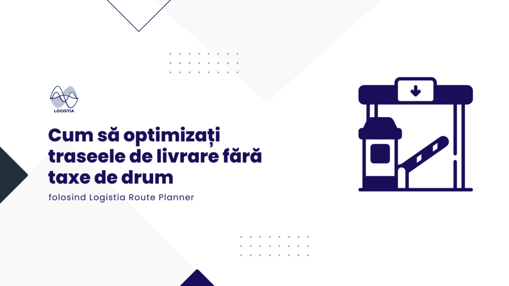 Cum să optimizați traseele de conducere fără taxe de drum folosind Logistia Route Planner